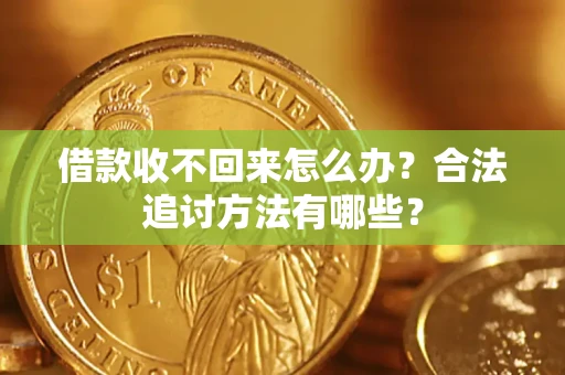 武汉借款收不回来怎么办？合法追讨方法有哪些？