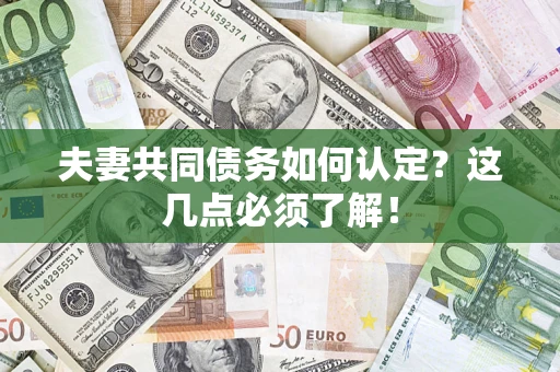 武汉夫妻共同债务如何认定？这几点必须了解！