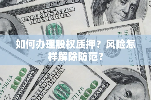 武汉如何办理股权质押？风险怎样解除防范？