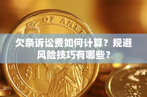 武汉欠条诉讼费如何计算？规避风险技巧有哪些？