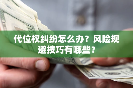 武汉代位权纠纷怎么办？风险规避技巧有哪些？