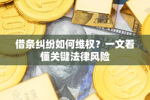 武汉借条纠纷如何维权？一文看懂关键法律风险