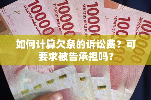 武汉如何计算欠条的诉讼费？可要求被告承担吗？