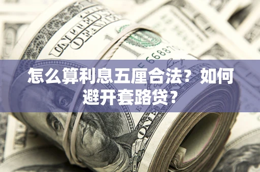 武汉怎么算利息五厘合法？如何避开套路贷？