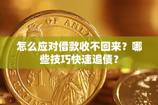 武汉怎么应对借款收不回来？哪些技巧快速追债？