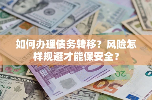 武汉如何办理债务转移？风险怎样规避才能保安全？