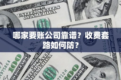 武汉哪家要账公司靠谱？收费套路如何防？