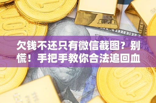 武汉欠钱不还只有微信截图？别慌！手把手教你合法追回血汗钱