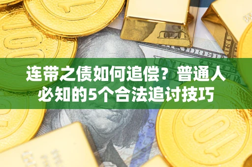 武汉连带之债如何追偿？普通人必知的5个合法追讨技巧