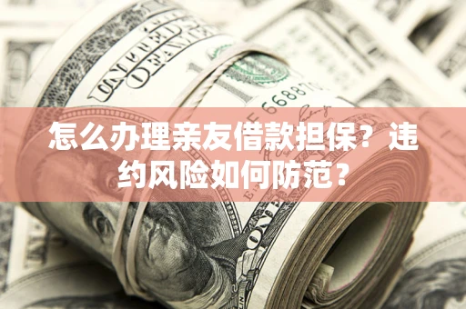武汉怎么办理亲友借款担保？违约风险如何防范？