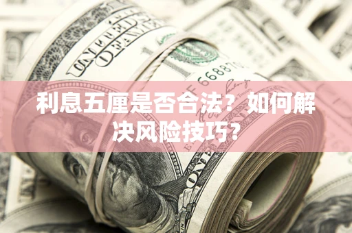 武汉利息五厘是否合法？如何解决风险技巧？