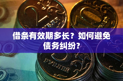 武汉借条有效期多长？如何避免债务纠纷？