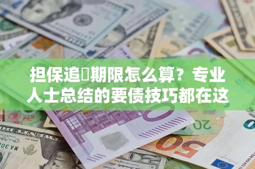 武汉担保追償期限怎么算？专业人士总结的要债技巧都在这里了