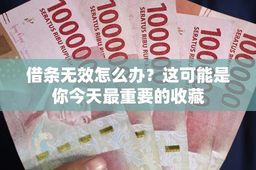 武汉借条无效怎么办？这可能是你今天最重要的收藏