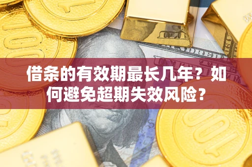 武汉借条的有效期最长几年？如何避免超期失效风险？